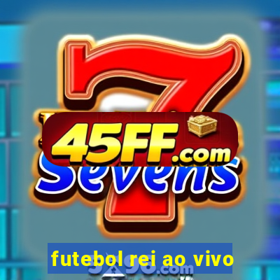 futebol rei ao vivo
